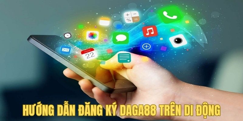 Hướng dẫn thực hiện đăng ký Daga88 trên thiết bị di động