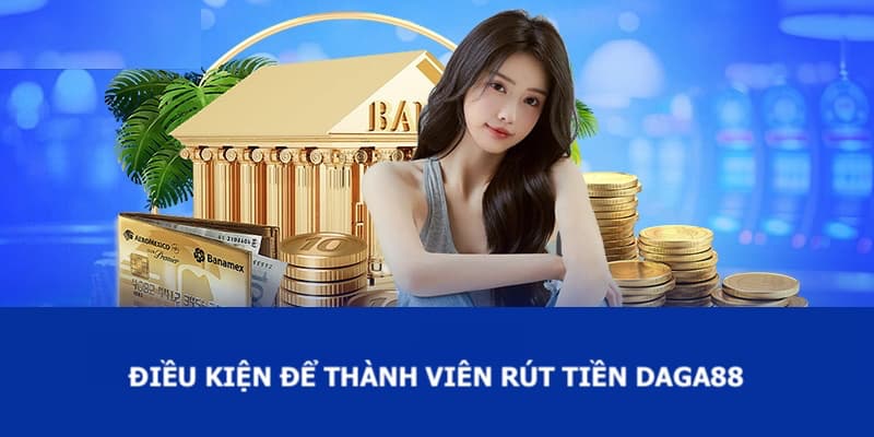 Điều kiện để người chơi rút tiền tại nhà cái Daga88